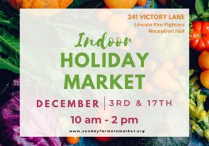 241 Victory Lane Lincoln Fire Fighters Reception Hall Indoor Holiday Market December 3rd and 17th 10am - 2pm. www.sundayfarmersmarket.org